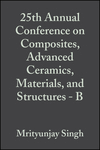 Cover image of 25th Annual Conference on Composites, Advanced Ceramics, Materials, and Structures: B: Ceramic Engineering and Science Proceedings