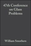 Cover image of 47th Conference on Glass Problems: Ceramic Engineering and Science Proceedings