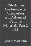 Cover image of 12th Annual Conference on Composites and Advanced Ceramic Materials: Ceramic Engineering and Science Proceedings