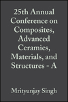 Cover image of 25th Annual Conference on Composites, Advanced Ceramics, Materials, and Structures: A: Ceramic Engineering and Science Proceedings