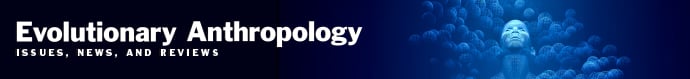 Evolutionary Anthropology: Issues, News, and Reviews